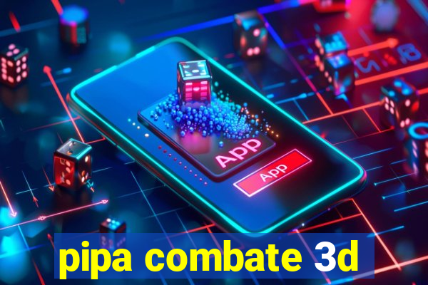 pipa combate 3d